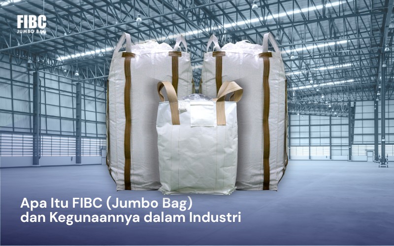 Apa Itu FIBC (Jumbo Bag) dan Kegunaannya dalam Industri