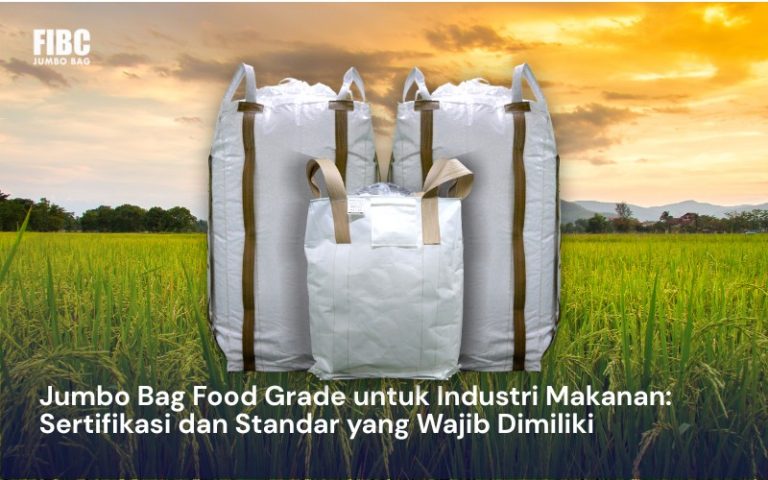 Jumbo Bag Food Grade untuk Industri Makanan Sertifikasi dan Standar yang Wajib Dimiliki