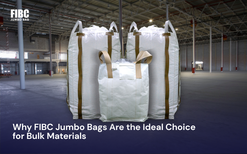 Why FIBC Jumbo Bags Are the Ideal Choice for Bulk Materials
